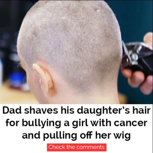 Dad Takes Extreme Action: Shaves Daughter’s Head After Bullying a Cancer-Stricken Classmate!